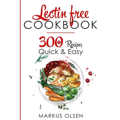 Lectin Free Cookbook: 300 Everyday Recipes for Beginners and Advanced Users. Try Easy and Healthy Lectin Free Recipes - Paperback