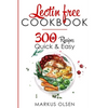 Lectin Free Cookbook: 300 Everyday Recipes for Beginners and Advanced Users. Try Easy and Healthy Lectin Free Recipes - Paperback