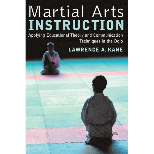 Martial Arts Instruction: Applying Educational Theory and Communication Techniques in the Dojo - Paperback