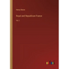 Royal and Republican France: Vol. I - Paperback