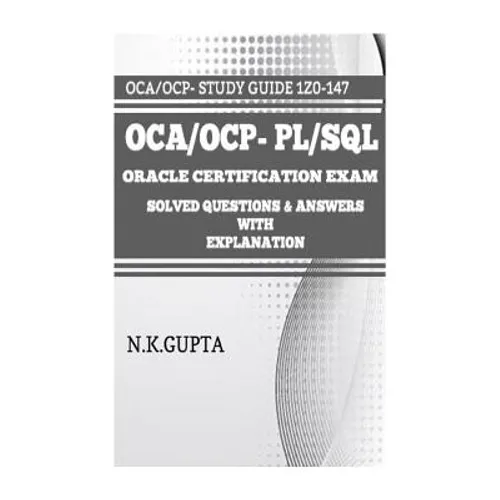 OCA/OCP-Pl/Sql: Oracle Certification Exam for PL/SQL (1Z0-147) - Solved Questions and Answers with Explanation - Paperback