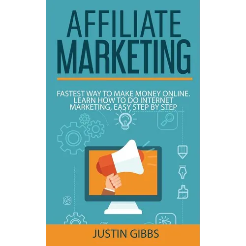 Affiliate Marketing: Fastest Way to Make Money Online. Learn How to do Internet Marketing, Easy Step by Step - Paperback