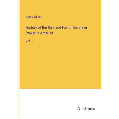 History of the Rise and Fall of the Slave Power in America: Vol. 1 - Paperback