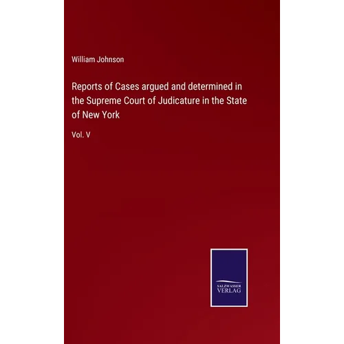Reports of Cases argued and determined in the Supreme Court of Judicature in the State of New York: Vol. V - Hardcover