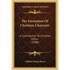 The Formation Of Christian Character: A Contribution To Christian Ethics (1908) - Paperback