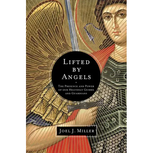 The Lifted by Angels: The Presence and Power of Our Heavenly Guides and Guardians - Paperback