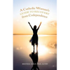 A Catholic Woman's Guide to Recovery from Codependence - Paperback