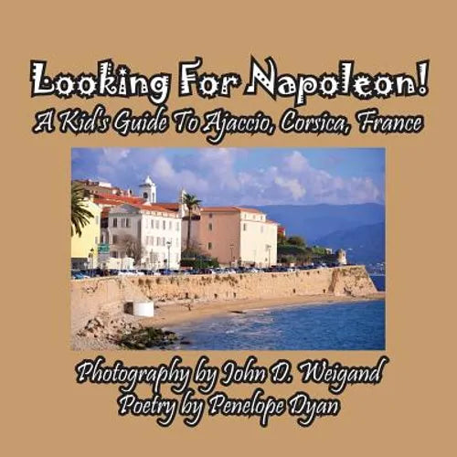 Looking For Napoleon! A Kid's Guide To Ajaccio, Corsica, France - Paperback