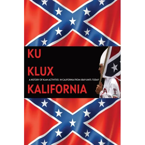 Ku Klux Kalifornia: A History Of Klan Activities In California From 1869 Until Today - Paperback