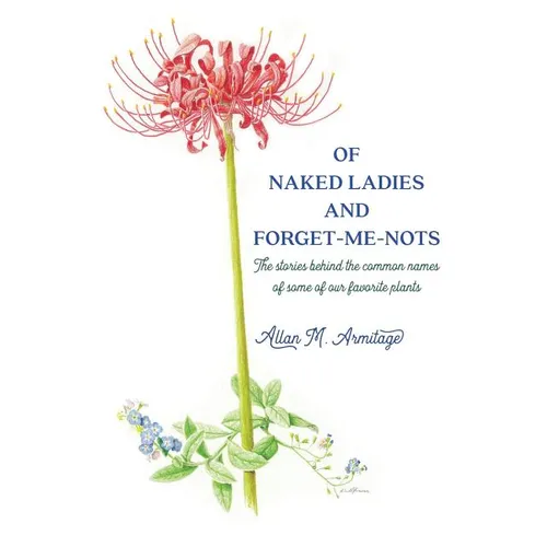 Of Naked Ladies and Forget-Me-Nots: The stories behind the common names of some of our favorite plants - Paperback