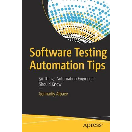Software Testing Automation Tips: 50 Things Automation Engineers Should Know - Paperback