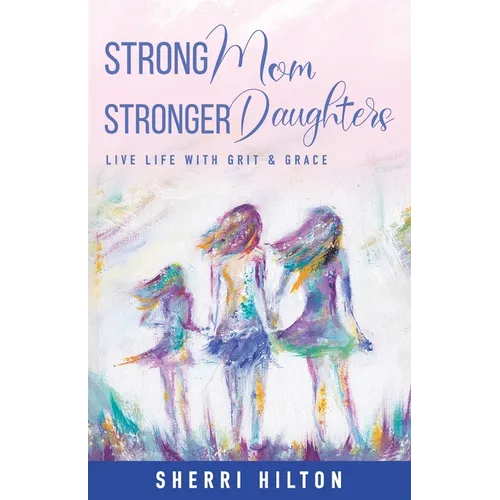 Strong Mom Stronger Daughters: Live Life with Grit & Grace - Paperback