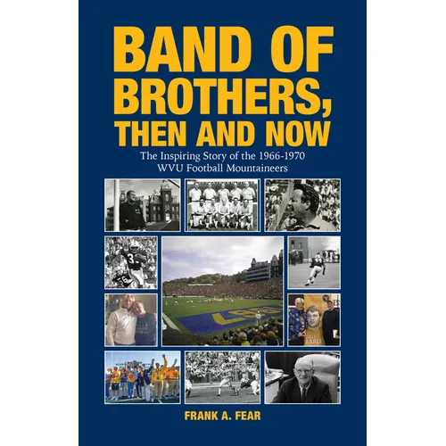 Band of Brothers, Then and Now: The Inspiring Story of the 1966-1970 WVU Football Mountaineers - Hardcover
