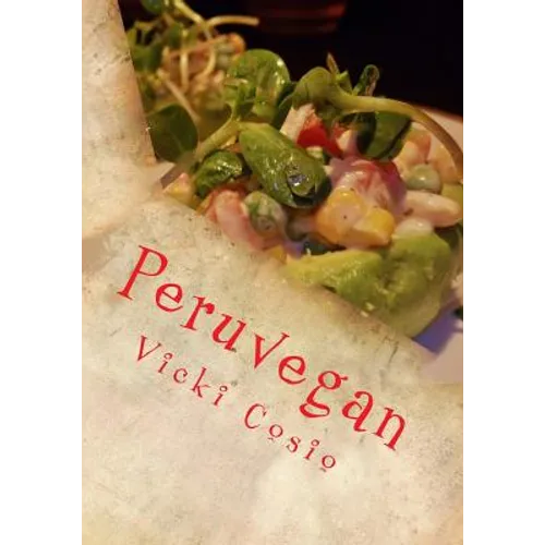 Peruvegan: Easy, Cheesy, Cozy & Creamy Vegan Peruvian Recipes - Paperback