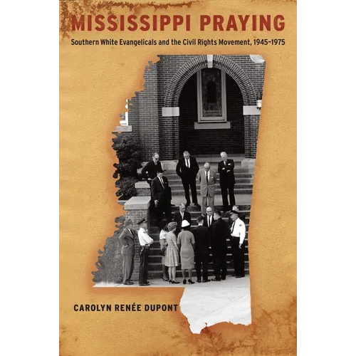 Mississippi Praying: Southern White Evangelicals and the Civil Rights Movement, 1945-1975 - Paperback