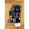 Mississippi Praying: Southern White Evangelicals and the Civil Rights Movement, 1945-1975 - Paperback