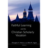 Faithful Learning and the Christian Scholarly Vocation - Paperback