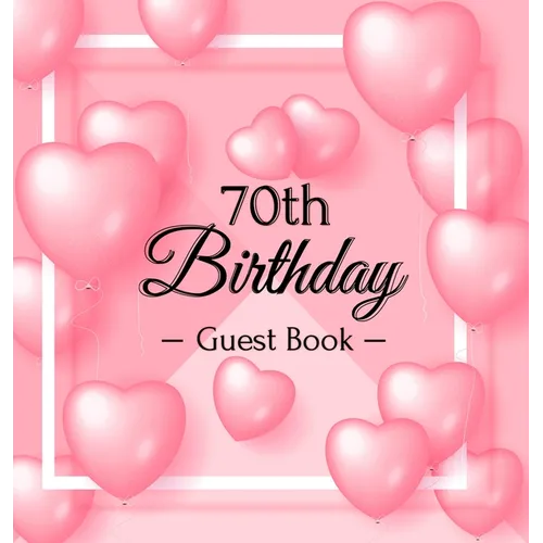 70th Birthday Guest Book: A Sweet Pink Balloon Hearts Keepsake for Her 70th Birthday - Square Hardcover Guest Sign-In Book with 105 Pages for Wishes, - Hardcover
