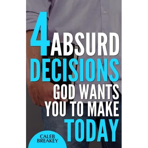 4 Absurd Decisions God Wants You to Make Today - Paperback
