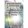New Generative AI SaaS Startup: Unlock the Power of AI to Transform Your Startup - Paperback
