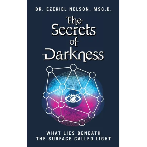 The Secrets Of Darkness: What Lies Beneath the Surface Called Light - Paperback