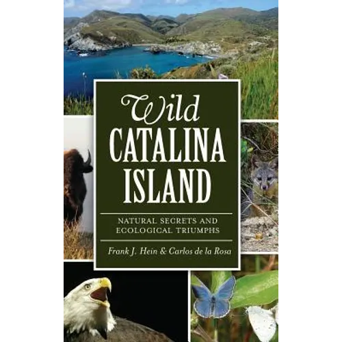 Wild Catalina Island: Natural Secrets and Ecological Triumphs - Hardcover