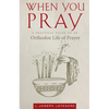 When You Pray: A Practical Guide to an Orthodox Life of Prayer - Paperback