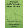 Aymara Básico Para Principiantes: ¡Todo lo que necesitas saber para empezar a hablar ya! - Paperback