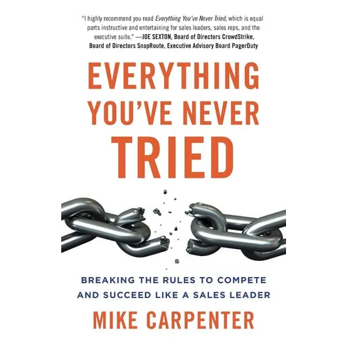 Everything You've Never Tried: Breaking the Rules to Compete and Succeed Like a Sales Leader - Paperback