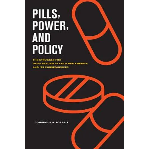 Pills, Power, and Policy: The Struggle for Drug Reform in Cold War America and Its Consequences Volume 23 - Paperback