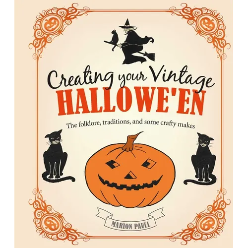 Creating Your Vintage Hallowe'en: The Folklore, Traditions, and Some Crafty Makes - Hardcover