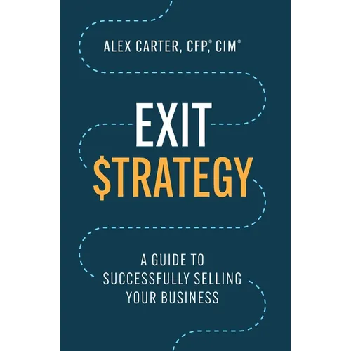Exit Strategy: A Guide to Successfully Selling Your Business - Hardcover