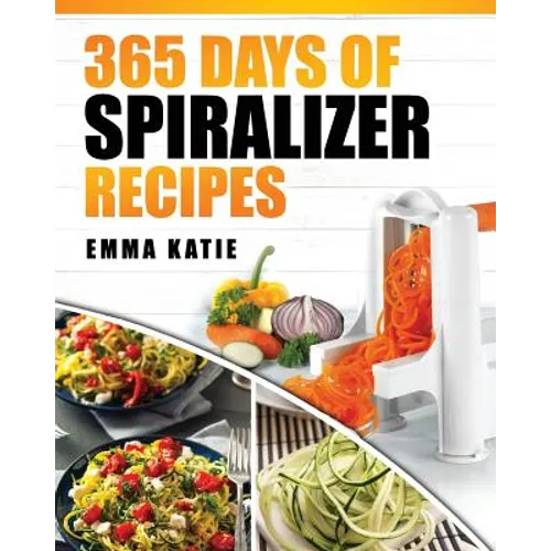Spiralizer: 365 Days of Spiralizer Recipes (Spiralizer Cookbook, Spiralize Book, Skinny Diet, Cooking, Vegan, Salads, Pasta, Noodl - Paperback