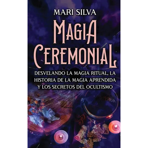 Magia Ceremonial: Desvelando la magia ritual, la historia de la magia aprendida y los secretos del ocultismo - Hardcover