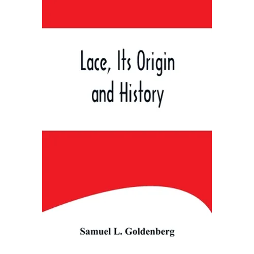 Lace, Its Origin and History - Paperback