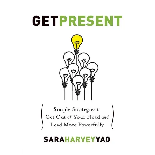 Get Present: Simple Strategies to Get Out of Your Head and Lead More Powerfully - Paperback