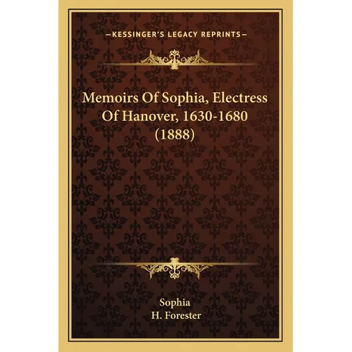 Memoirs Of Sophia, Electress Of Hanover, 1630-1680 (1888) - Paperback