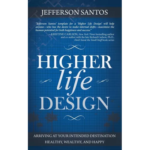 Higher Life Design: Arriving at Your Intended Destination Healthy, Wealthy, and Happy - Paperback