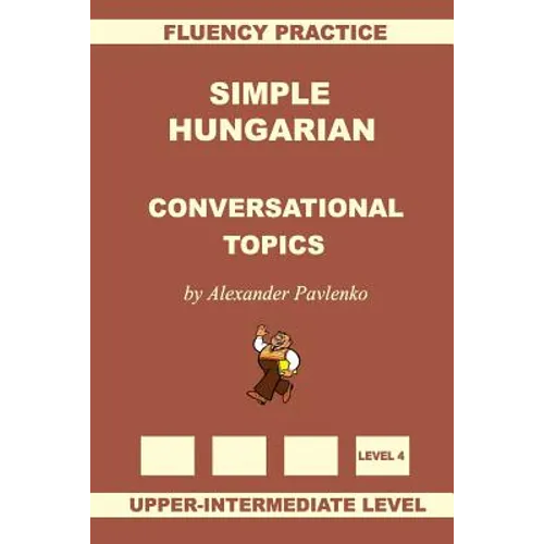 Simple Hungarian, Conversational Topics, Upper-Intermediate Level - Paperback