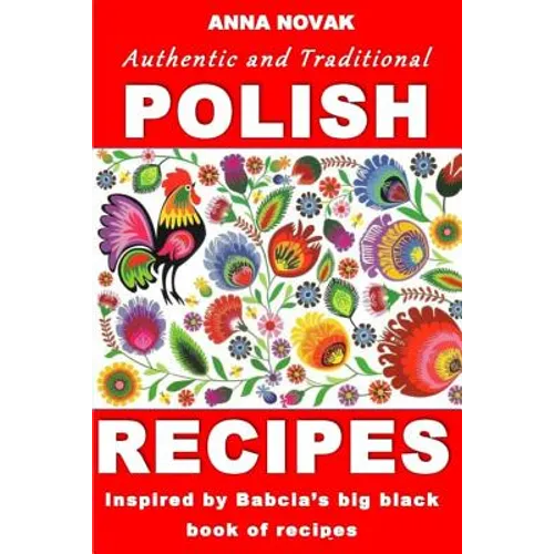 Authentic And Traditional Polish Recipes: Inspired By Babcia's Big Black Book Of Recipes - Paperback