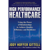 High Performance Healthcare: Using the Power of Relationships to Achieve Quality, Efficiency and Resilience - Hardcover
