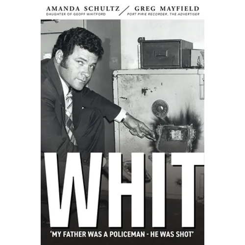 Whit: Piecing together the life and death of South Australian police inspector Geoff Whitford - Paperback