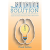 The Suicide Solution: Understanding and Dealing with Suicide from Inside the Mind of Someone Who's Been There - Paperback