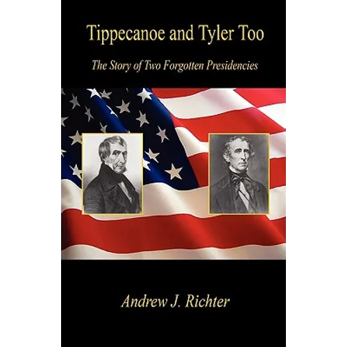 Tippecanoe and Tyler Too - The Story of Two Forgotten Presidencies - Paperback