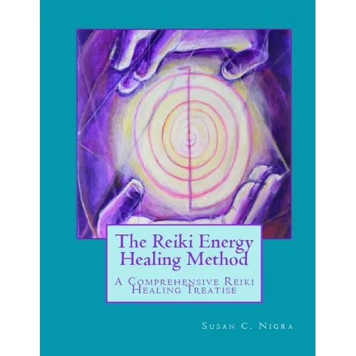 The Reiki Energy Healing Method: A Comprehensive Reiki Healing Treatise - Paperback