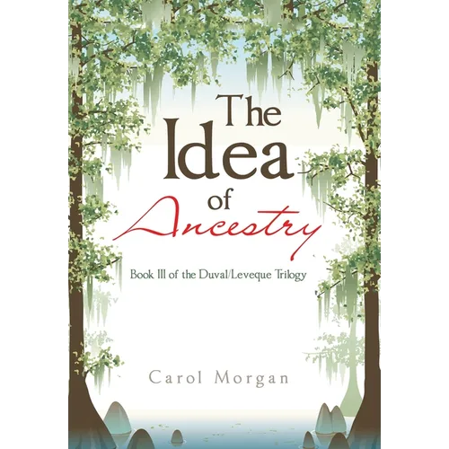 The Idea of Ancestry: Book Iii of the Duval/Leveque Trilogy - Hardcover