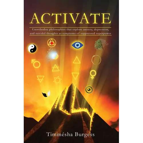 Activate: Unorthodox Philosophies That Explore Anxiety, Depression, and Suicidal Thoughts as Symptoms of Suppressed Superpower - Paperback