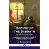 History of the Sabbath: and First Day of the Week - Its Old Testament Origins, and Observance at the Time of Christ, in the Early Christian Ch - Hardcover