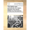The History and Adventures of a Lady's Slippers and Shoes. Written by Themselves. - Paperback