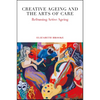 Creative Ageing and the Arts of Care: Reframing Active Ageing - Hardcover